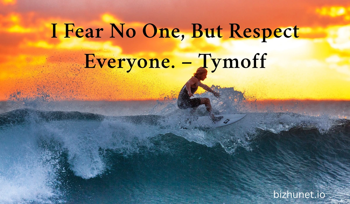 I Fear No One, But Respect Everyone. – Tymoff